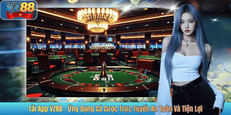 Tải App VZ88 – Ứng Dụng Cá Cược Trực Tuyến An Toàn Và Tiện Lợi