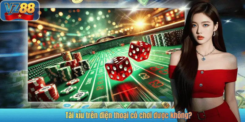 Tài xỉu trên điện thoại có chơi được không?