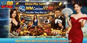 Khám Phá Sảnh WM Casino VZ88 Trên Nền Tảng Nhà Cái